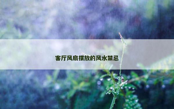 客厅风扇摆放的风水禁忌