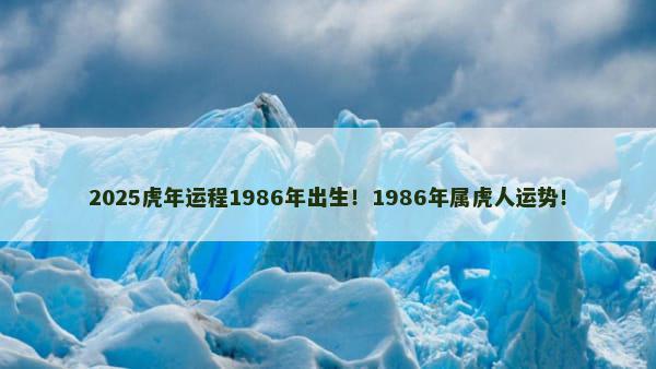 2025虎年运程1986年出生！1986年属虎人运势！