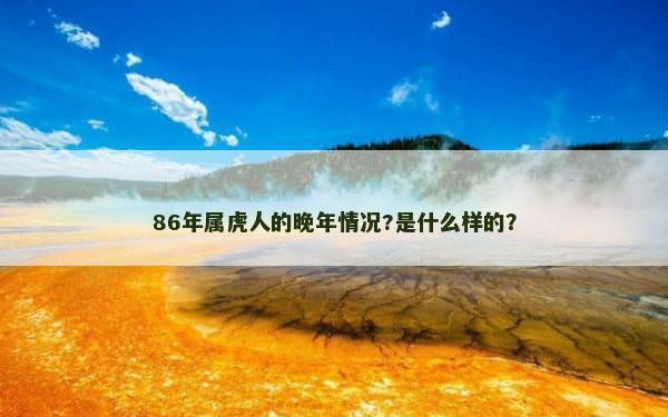 86年属虎人的晚年情况?是什么样的？