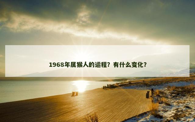 1968年属猴人的运程？有什么变化？