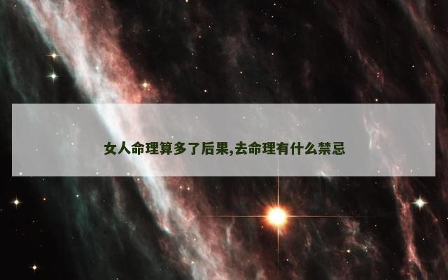 女人命理算多了后果,去命理有什么禁忌