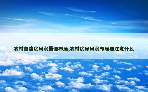 农村自建房风水最佳布局,农村房屋风水布局要注意什么