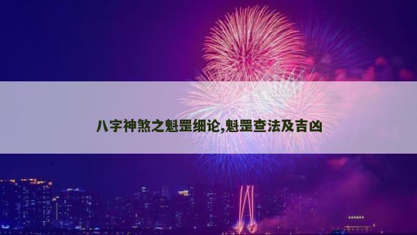 八字神煞之魁罡细论,魁罡查法及吉凶