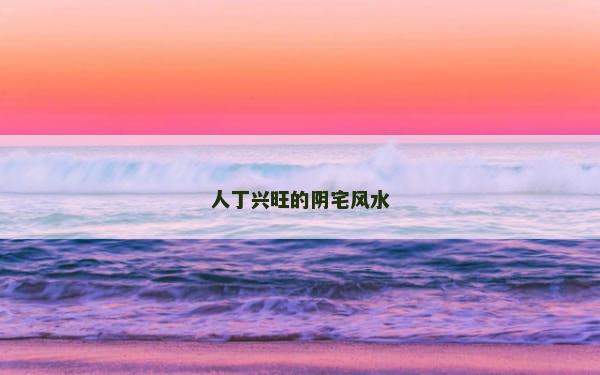 人丁兴旺的阴宅风水