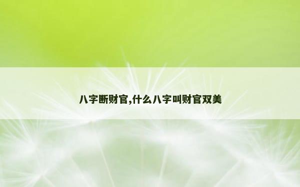 八字断财官,什么八字叫财官双美