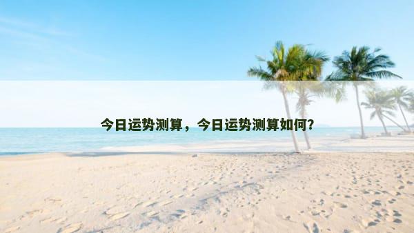 今日运势测算，今日运势测算如何？