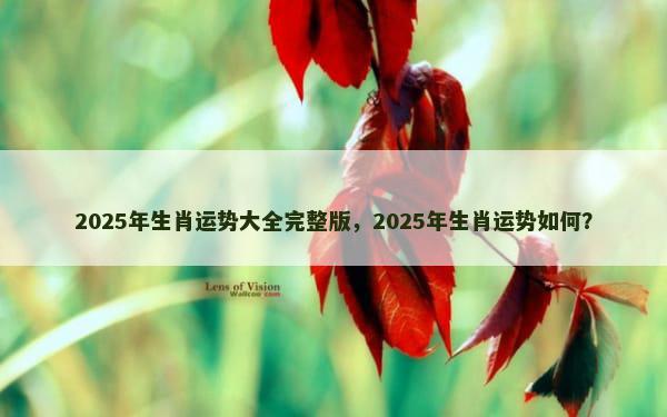 2025年生肖运势大全完整版，2025年生肖运势如何？