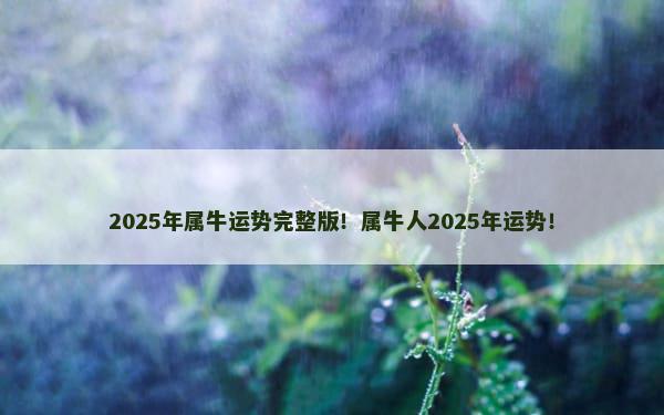 2025年属牛运势完整版！属牛人2025年运势！