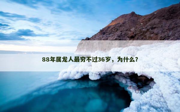 88年属龙人最穷不过36岁，为什么？