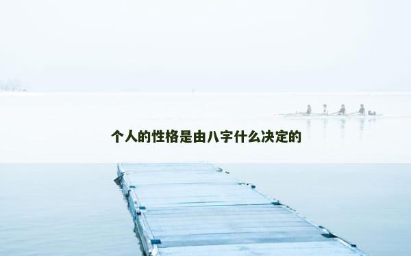 个人的性格是由八字什么决定的