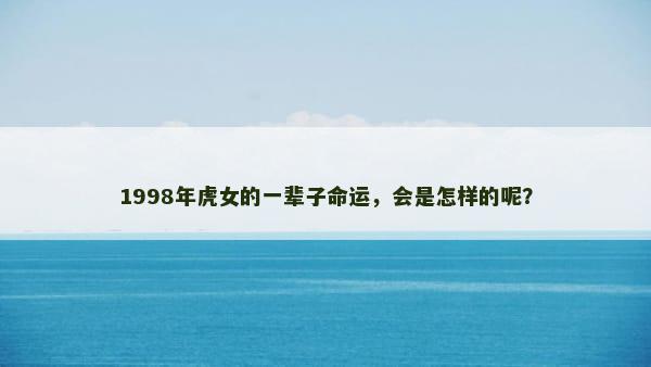 1998年虎女的一辈子命运，会是怎样的呢？