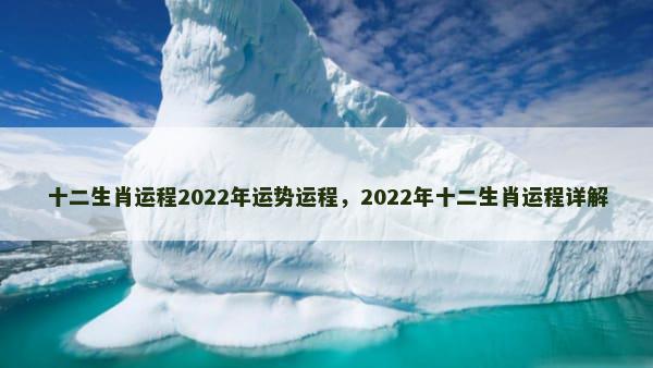 十二生肖运程2022年运势运程，2022年十二生肖运程详解