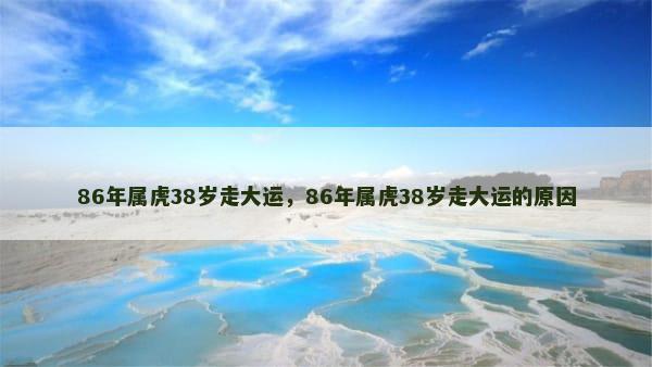 86年属虎38岁走大运，86年属虎38岁走大运的原因