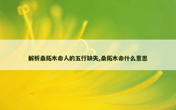 解析桑拓木命人的五行缺失,桑拓木命什么意思