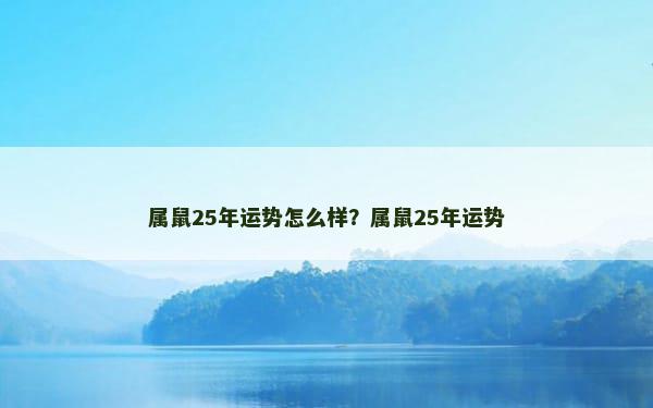 属鼠25年运势怎么样？属鼠25年运势