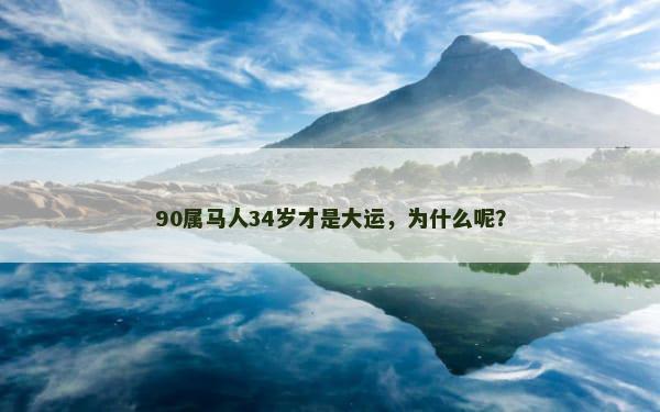 90属马人34岁才是大运，为什么呢？