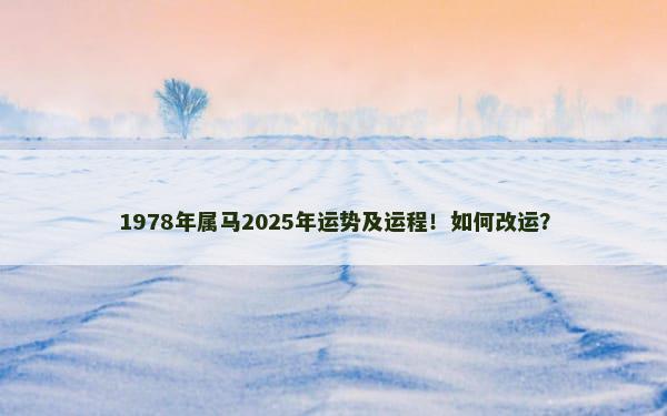 1978年属马2025年运势及运程！如何改运？