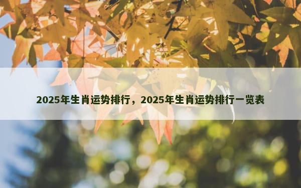 2025年生肖运势排行，2025年生肖运势排行一览表