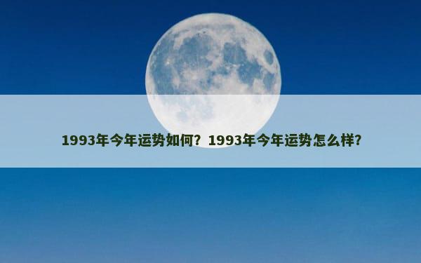 1993年今年运势如何？1993年今年运势怎么样？