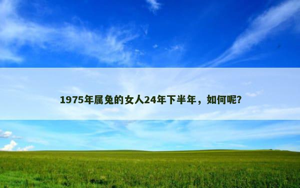 1975年属兔的女人24年下半年，如何呢？