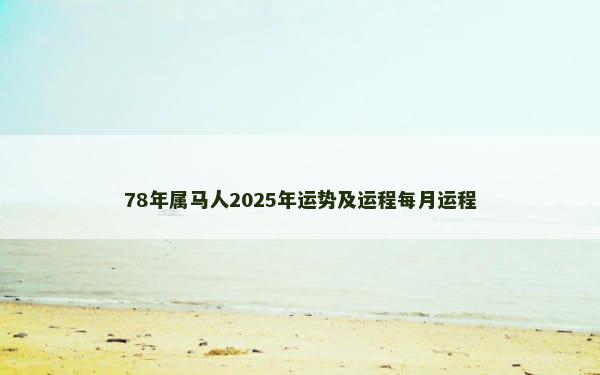 78年属马人2025年运势及运程每月运程