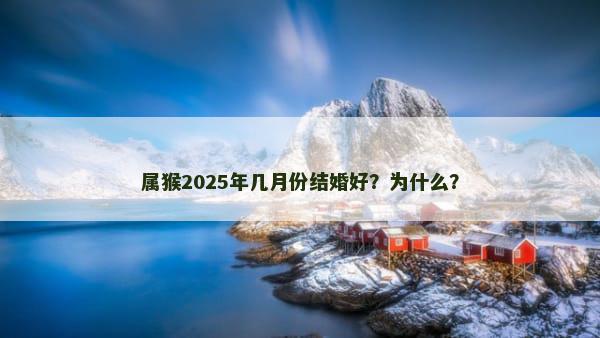 属猴2025年几月份结婚好？为什么？