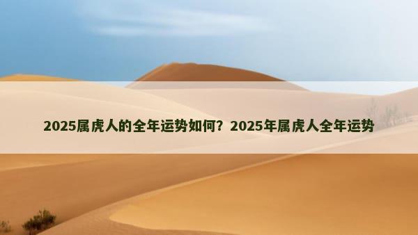 2025属虎人的全年运势如何？2025年属虎人全年运势