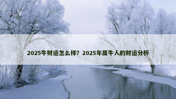 2025牛财运怎么样？2025年属牛人的财运分析