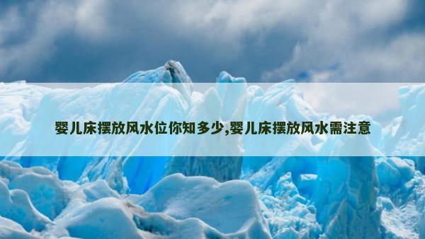 婴儿床摆放风水位你知多少,婴儿床摆放风水需注意