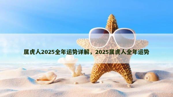 属虎人2025全年运势详解，2025属虎人全年运势