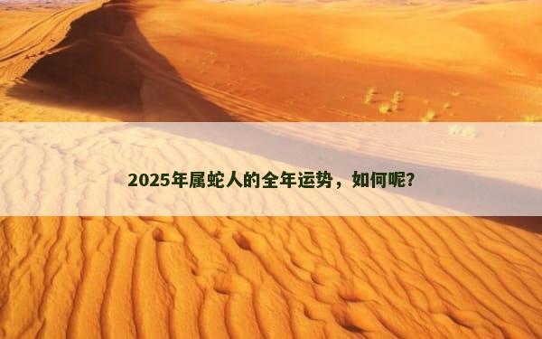 2025年属蛇人的全年运势，如何呢？