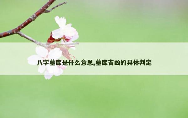 八字墓库是什么意思,墓库吉凶的具体判定