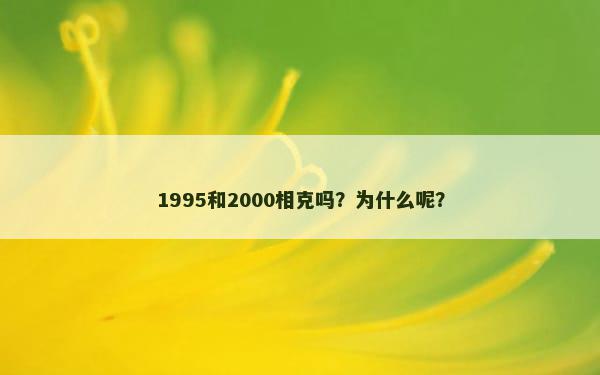 1995和2000相克吗？为什么呢？