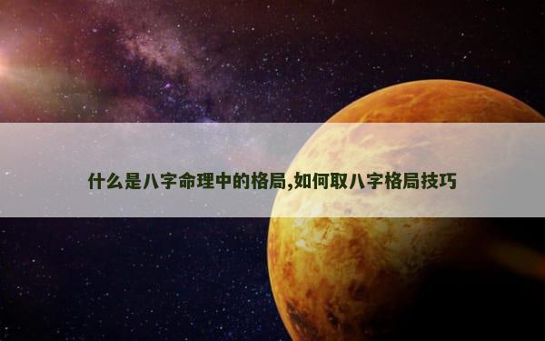 什么是八字命理中的格局,如何取八字格局技巧