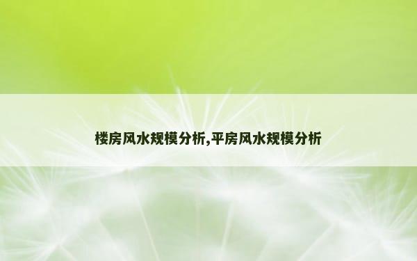 楼房风水规模分析,平房风水规模分析