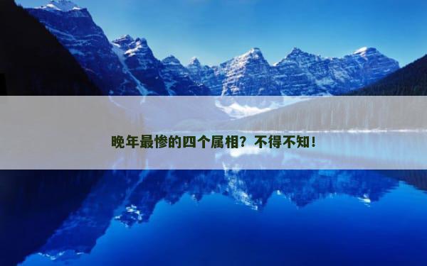 晚年最惨的四个属相？不得不知！