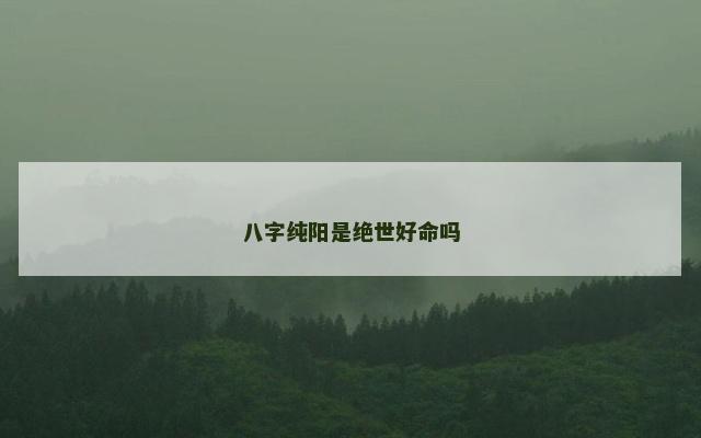 八字纯阳是绝世好命吗