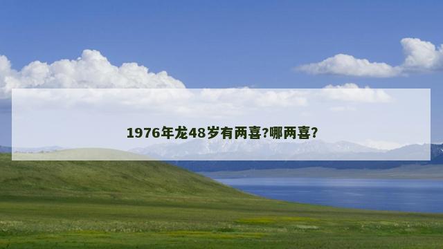 1976年龙48岁有两喜?哪两喜？