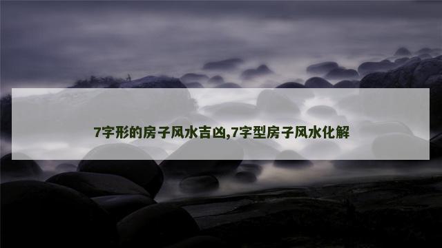 7字形的房子风水吉凶,7字型房子风水化解