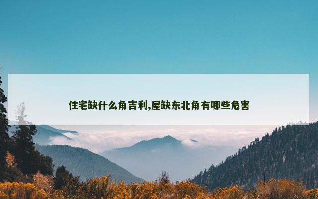 住宅缺什么角吉利,屋缺东北角有哪些危害