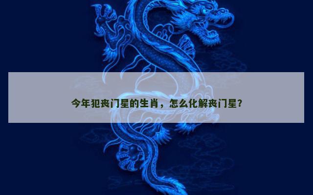 今年犯丧门星的生肖，怎么化解丧门星？