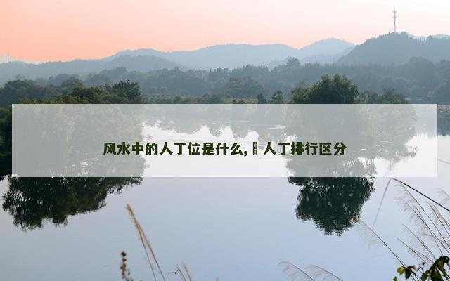 风水中的人丁位是什么,​人丁排行区分